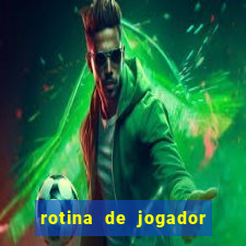 rotina de jogador de futebol